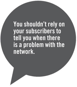 You shoudn;t reply on your subscribers to tell you when there is a problem with the network. (Quote Box)
